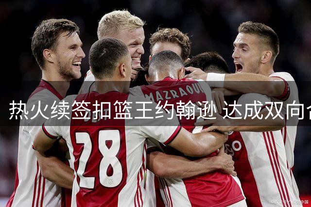 热火续签扣篮王约翰逊 达成双向合约协议